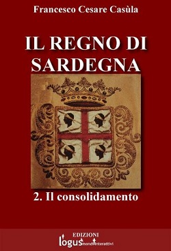 Il Regno di Sardegna - Francesco Cesare Casula, Logus Mondi Interattivi (2013)